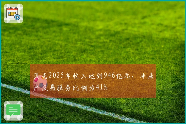 贝壳2025年收入达到946亿元，非房产交易服务比例为41%