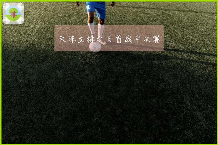 天津女排今日首战半决赛