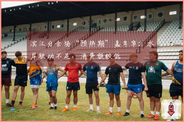 滨江分会场“预热期”嘉年华：水岸联动不足，消费额较低